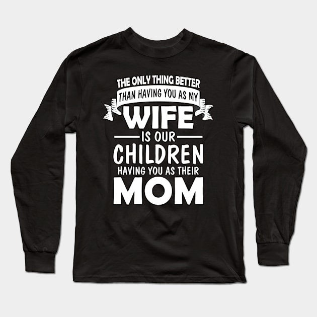 The Only Thing Better Than having You As My Wife Is Our Children Having You As Their Mom Long Sleeve T-Shirt by paola.illustrations